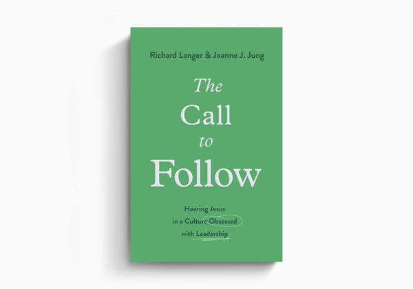Call to Follow: Hearing Jesus in a Culture Obsessed with Leadershsip