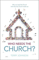 Who Needs the Church? Why We Need the Church (and Why the Church Needs Us)