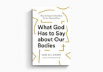 What God Has to Say about Our Bodies: How the Gospel Is Good News for Our Physical Selves