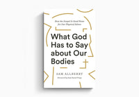 What God Has to Say About Our Bodies: How the Gospel Is Good News for Our Physical Selves