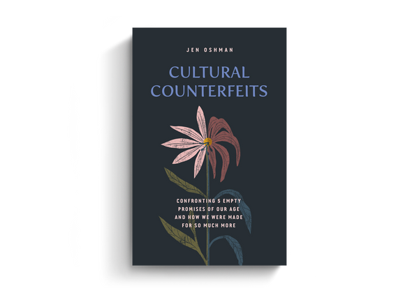 Cultural Counterfeits: Confronting 5 Empty Promises of Our Age and How We Were Made for So Much More