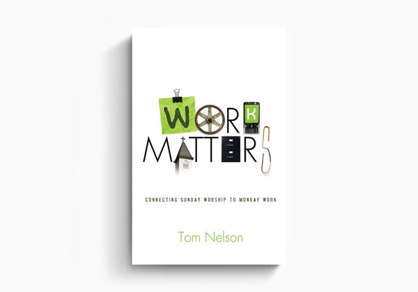 Work Matters: Connecting Sunday Worship to Monday Work