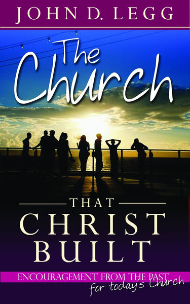 The Church that Christ Built:  Encouragement from the Past for Today's Church