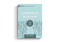 Corporate Worship: How the Church Gathers as God's People (9Marks Building Healthy Churches)