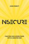  Insecure Fighting our Lesser Fears with a Greater One John Perritt