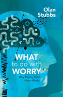 What To Do With Worry: Why Playing God Never Works