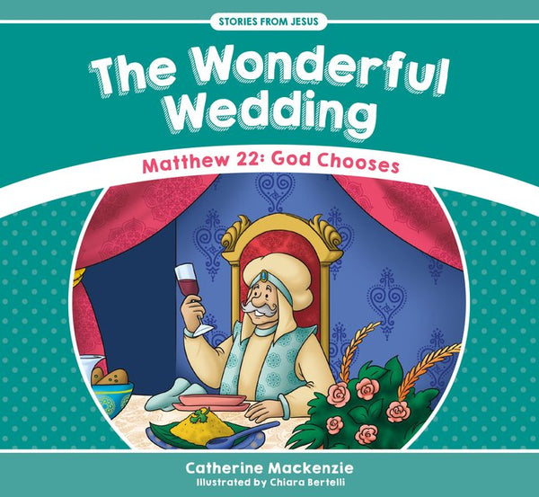 The Wonderful Wedding Matthew 22: God Chooses (Stories from Jesus)