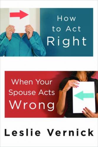 How to Act Right When your Spouse Acts Wrong