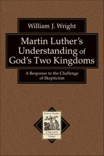 Martin Luthers Understanding of Gods Two Kingdoms