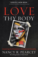 Love Thy Body Answering Hard Questions about Life and Sexuality By: Pearcey, Nancy