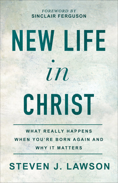 New Life in Christ: What Really Happens When You’re Born Again and Why It Matters