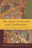 The Story of Creeds and Confessions: Tracing the Development of the Christian Faith