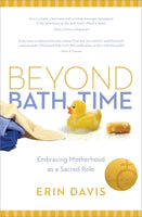  Beyond Bath Time: Embracing Motherhood as a Sacred Role (True Woman)      Erin Davis