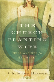  The Church Planting Wife: Help and Hope for Her Heart      Christine Hoover