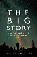 THE BIG STORY: HOW THE BIBLE MAKES SENSE OUT OF LIFE Justin Buzzard