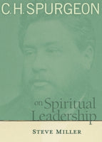  C.H. Spurgeon on Spiritual Leadership      Steve Miller