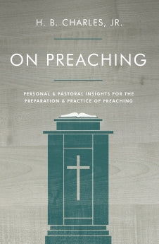  On Preaching: Personal & Pastoral Insights for the Preparation & Practice of Preaching      H.B. Charles, Jr.