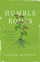  Humble Roots: How Humility Grounds and Nourishes Your Soul      Hannah Anderson