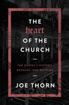  The Heart of the Church: The Gospel's History, Message, and Meaning      Joe Thorn