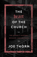  The Heart of the Church: The Gospel's History, Message, and Meaning      Joe Thorn