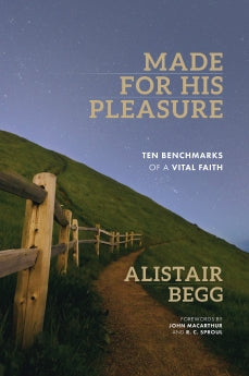  Made for His Pleasure: Ten Benchmarks of a Vital Faith      Alistair Begg