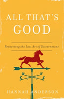  All That's Good: Recovering the Lost Art of Discernment      Hannah Anderson