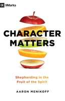  Character Matters: Shepherding in the Fruit of the Spirit      Aaron Menikoff