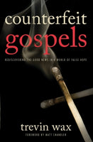  Counterfeit Gospels: Rediscovering the Good News in a World of False Hope      Trevin Wax