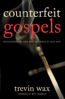  Counterfeit Gospels: Rediscovering the Good News in a World of False Hope      Trevin Wax
