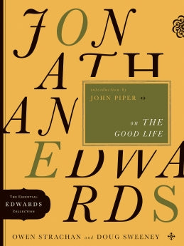  Jonathan Edwards on the Good Life      Owen Strachan Douglas Allen Sweeney