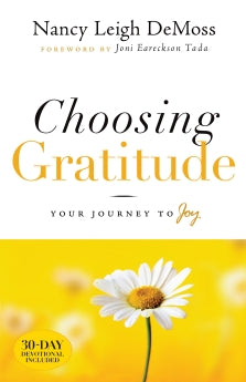 CHOOSING GRATITUDE: YOUR JOURNEY TO JOY Nancy DeMoss Wolgemuth