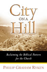  City on a Hill: Reclaiming the Biblical Pattern for the Church      Philip Graham Ryken