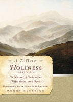  Holiness (Abridged): Its Nature, Hindrances, Difficulties, and Roots      J. C. Ryle