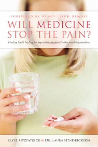 WILL MEDICINE STOP THE PAIN?: FINDING GOD'S HEALING FOR DEPRESSION, ANXIETY, AND OTHER TROUBLING EMOTIONS Laura HendricksonElyse M. Fitzpatrick