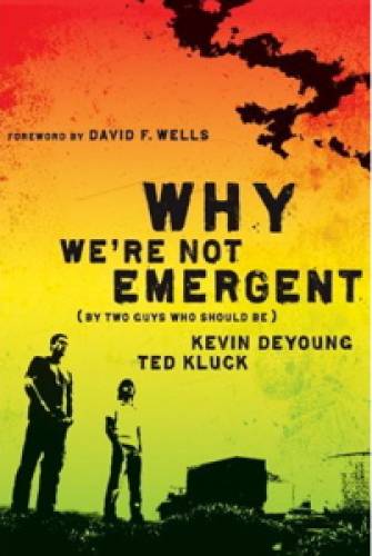 WHY WE'RE NOT EMERGENT: BY TWO GUYS WHO SHOULD BE Kevin DeYoungTed Kluck