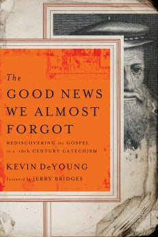  The Good News We Almost Forgot: Rediscovering the Gospel in a 16th Century Catechism      Kevin DeYoung