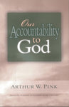  Our Accountability to God      Arthur W. Pink