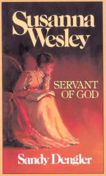 SUSANNA WESLEY: SERVANT OF GOD Sandy Dengler