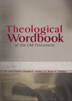 THEOLOGICAL WORDBOOK OF THE OLD TESTAMENT R Laird HarrisBruce K. WaltkeGleason L Archer Jr.