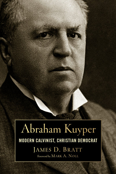 Abraham Kuyper: Modern Calvinist, Christian Democrat