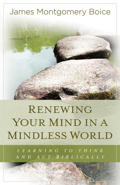 Renewing Your Mind in a Mindless World