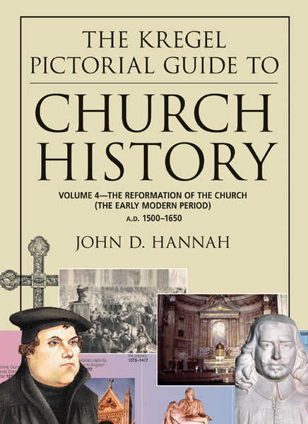 Kregel Pictorial Guide to Church History: Vol. 4 The Reformation of the Church (The Early Modern Period A.D.1500-1650))