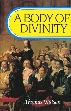 A Body of Divinity CONTAINED IN SERMONS UPON THE WESTMINSTER ASSEMBLY'S CATECHISM BY THOMAS WATSON