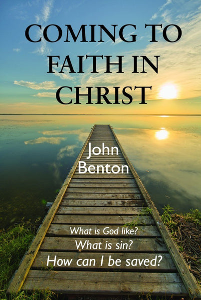 Coming To Faith In Christ by John Benton