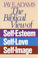 The Biblical View of Self Esteem, Self-Love, and Self-Image