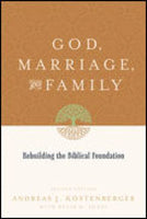 God Marriage and Family Rebuilding the Biblical Foundation