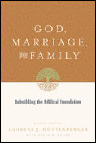 God Marriage and Family Rebuilding the Biblical Foundation