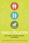 Family Vocation: God's Calling in Marriage, Parenting, and Childhood
