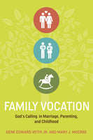 Family Vocation: God's Calling in Marriage, Parenting, and Childhood