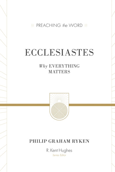Ecclesiastes: Why Everything Matters (Preaching The Word Commentary Series)